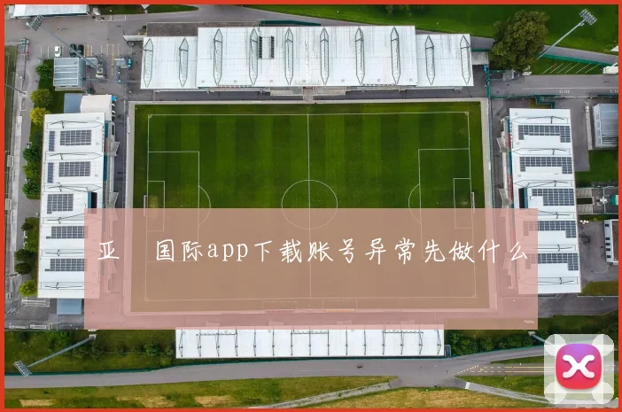 亚愽国际app下载账号异常先做什么