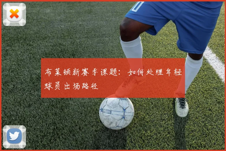 布莱顿新赛季课题：如何处理年轻球员出场路径
