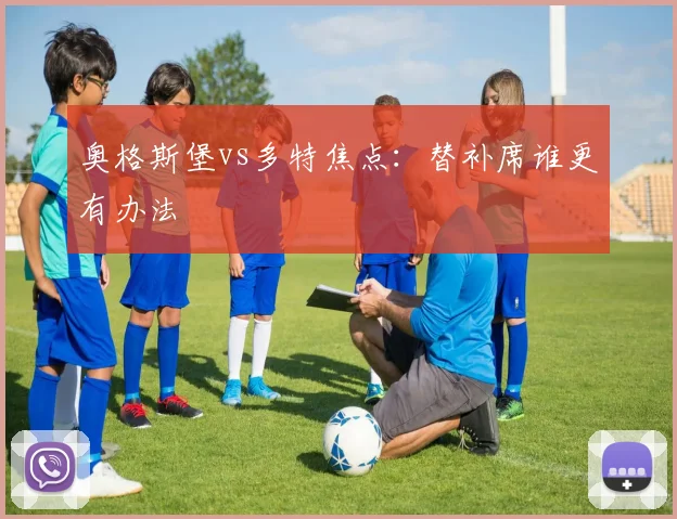 奥格斯堡vs多特焦点：替补席谁更有办法